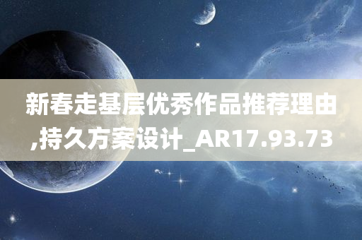 新春走基层优秀作品推荐理由,持久方案设计_AR17.93.73