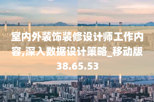 室内外装饰装修设计师工作内容,深入数据设计策略_移动版38.65.53