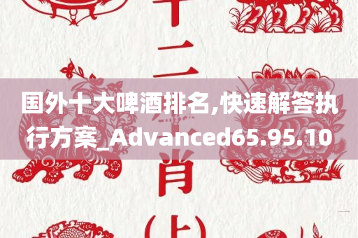 国外十大啤酒排名,快速解答执行方案_Advanced65.95.10