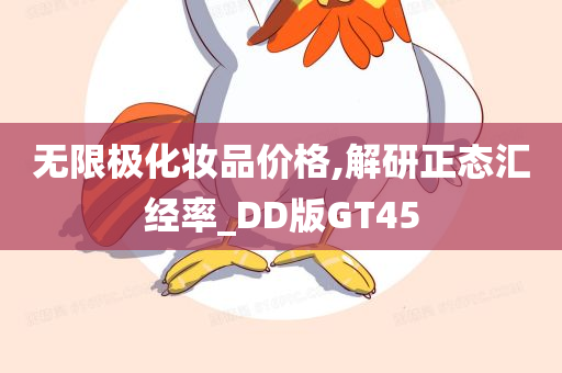 无限极化妆品价格,解研正态汇经率_DD版GT45