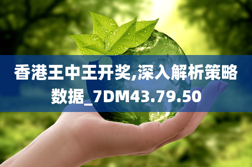 香港王中王开奖,深入解析策略数据_7DM43.79.50