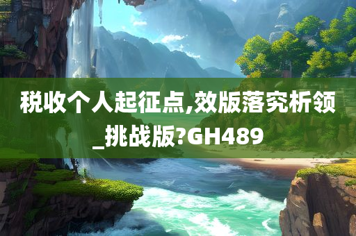 税收个人起征点,效版落究析领_挑战版?GH489