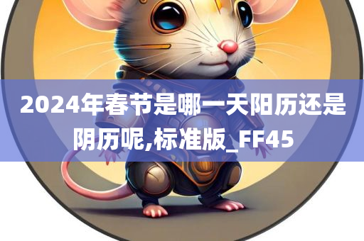 2024年春节是哪一天阳历还是阴历呢,标准版_FF45