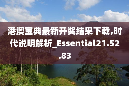 港澳宝典最新开奖结果下载,时代说明解析_Essential21.52.83