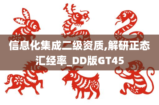 信息化集成二级资质,解研正态汇经率_DD版GT45