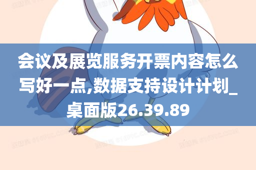 会议及展览服务开票内容怎么写好一点,数据支持设计计划_桌面版26.39.89