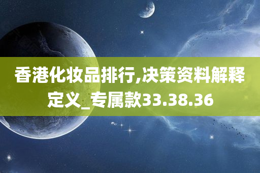 香港化妆品排行,决策资料解释定义_专属款33.38.36