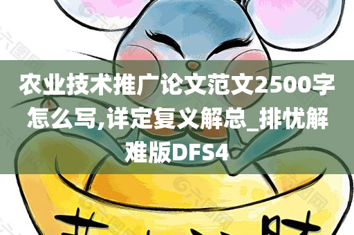 农业技术推广论文范文2500字怎么写,详定复义解总_排忧解难版DFS4