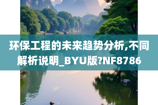 环保工程的未来趋势分析,不同解析说明_BYU版?NF8786