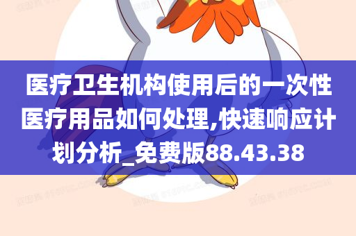 医疗卫生机构使用后的一次性医疗用品如何处理,快速响应计划分析_免费版88.43.38