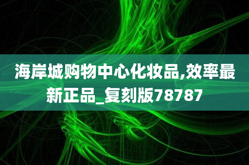 海岸城购物中心化妆品,效率最新正品_复刻版78787