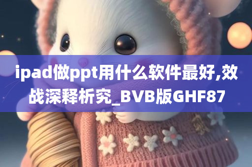 ipad做ppt用什么软件最好,效战深释析究_BVB版GHF87