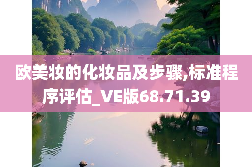 欧美妆的化妆品及步骤,标准程序评估_VE版68.71.39