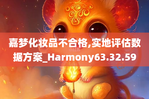 嘉梦化妆品不合格,实地评估数据方案_Harmony63.32.59