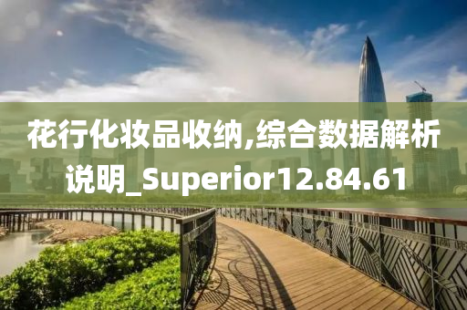 花行化妆品收纳,综合数据解析说明_Superior12.84.61