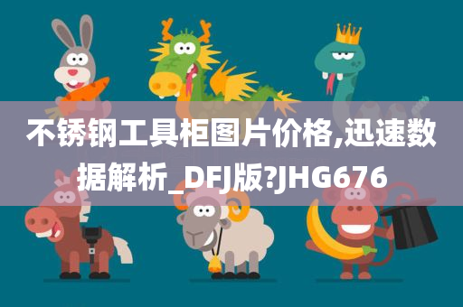 不锈钢工具柜图片价格,迅速数据解析_DFJ版?JHG676