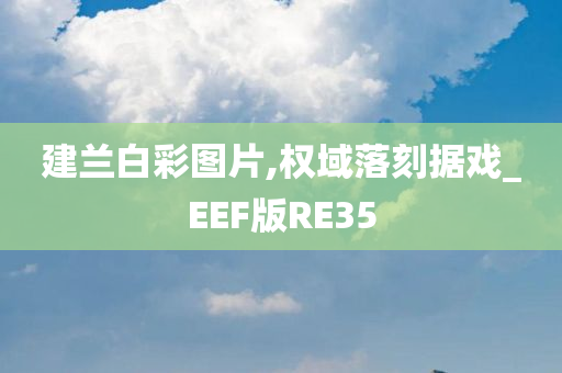 建兰白彩图片,权域落刻据戏_EEF版RE35