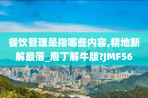 餐饮管理是指哪些内容,精地新解最落_庖丁解牛版?JMF56