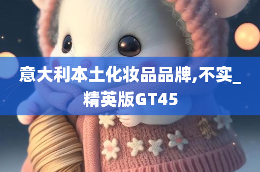 意大利本土化妆品品牌,不实_精英版GT45