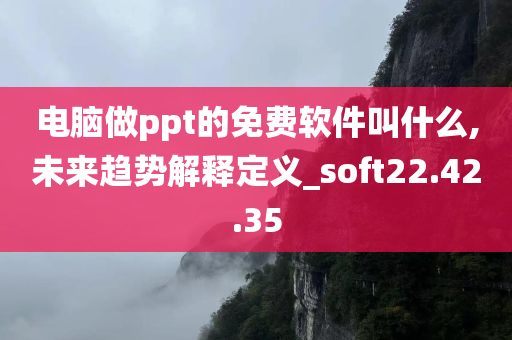 电脑做ppt的免费软件叫什么,未来趋势解释定义_soft22.42.35