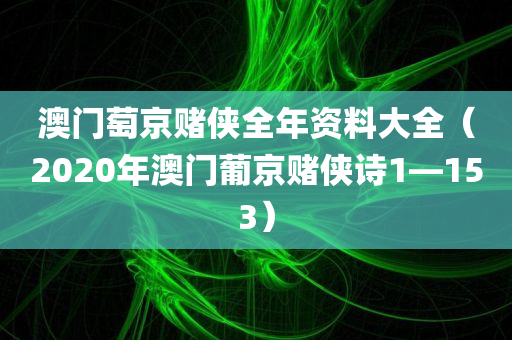 澳门萄京赌侠全年资料大全（2020年澳门葡京赌侠诗1—153）