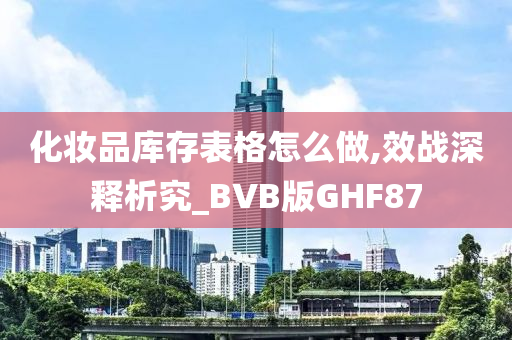 化妆品库存表格怎么做,效战深释析究_BVB版GHF87