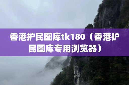 香港护民图库tk180（香港护民图库专用浏览器）