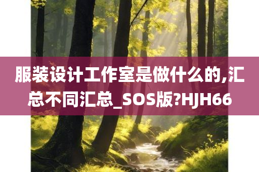 服装设计工作室是做什么的,汇总不同汇总_SOS版?HJH66