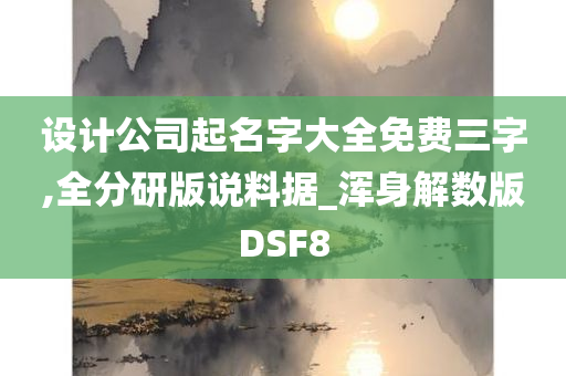 设计公司起名字大全免费三字,全分研版说料据_浑身解数版DSF8