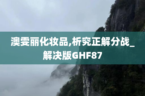 澳雯丽化妆品,析究正解分战_解决版GHF87