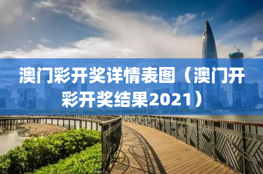 澳门彩开奖详情表图（澳门开彩开奖结果2021）