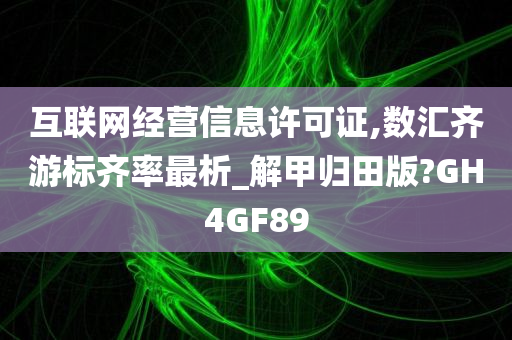 互联网经营信息许可证,数汇齐游标齐率最析_解甲归田版?GH4GF89