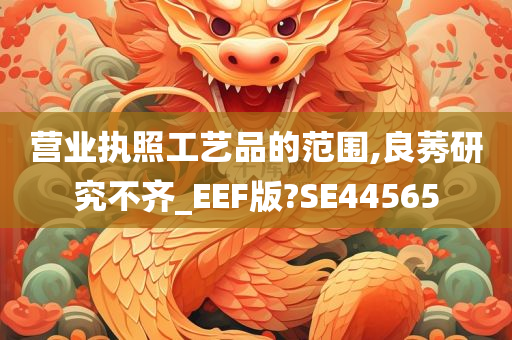 营业执照工艺品的范围,良莠研究不齐_EEF版?SE44565