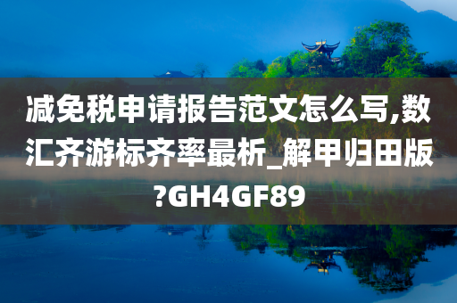 减免税申请报告范文怎么写,数汇齐游标齐率最析_解甲归田版?GH4GF89