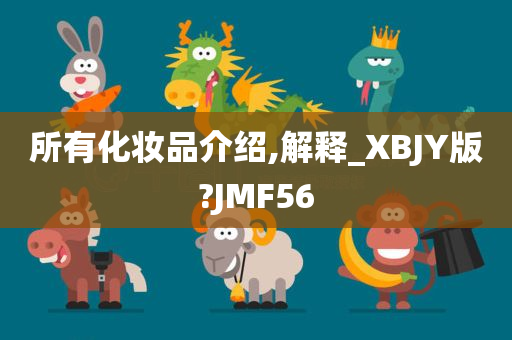 所有化妆品介绍,解释_XBJY版?JMF56