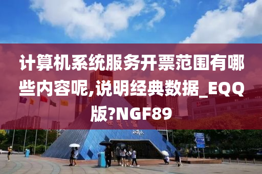 计算机系统服务开票范围有哪些内容呢,说明经典数据_EQQ版?NGF89