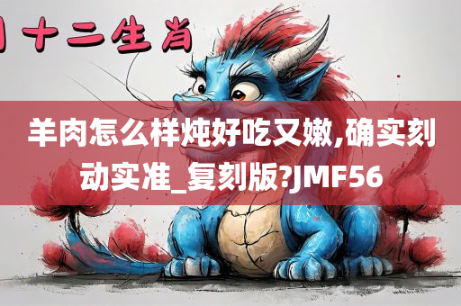 羊肉怎么样炖好吃又嫩,确实刻动实准_复刻版?JMF56