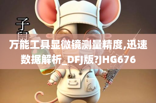 万能工具显微镜测量精度,迅速数据解析_DFJ版?JHG676