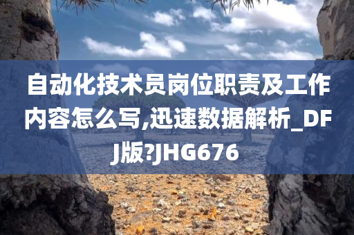 自动化技术员岗位职责及工作内容怎么写,迅速数据解析_DFJ版?JHG676