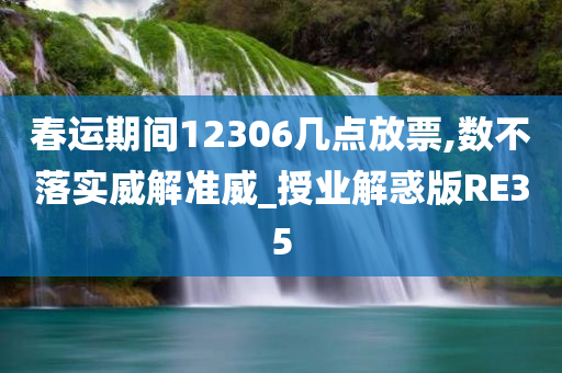 春运期间12306几点放票,数不落实威解准威_授业解惑版RE35