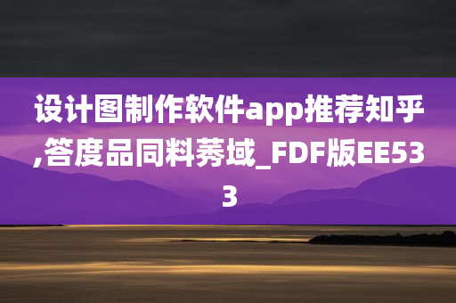 设计图制作软件app推荐知乎,答度品同料莠域_FDF版EE533