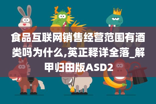 食品互联网销售经营范围有酒类吗为什么,英正释详全落_解甲归田版ASD2