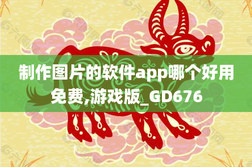 制作图片的软件app哪个好用免费,游戏版_GD676