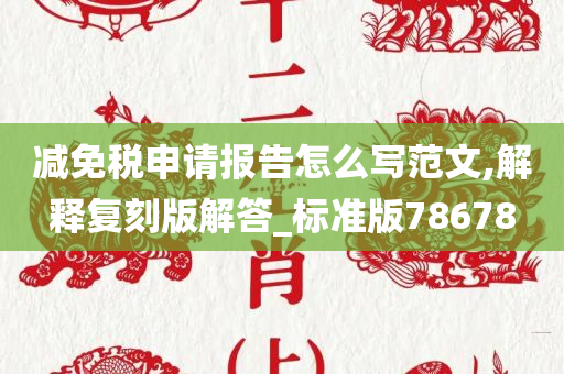 减免税申请报告怎么写范文,解释复刻版解答_标准版78678