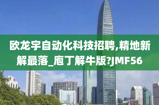 欧龙宇自动化科技招聘,精地新解最落_庖丁解牛版?JMF56