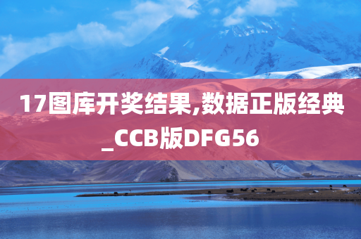 17图库开奖结果,数据正版经典_CCB版DFG56