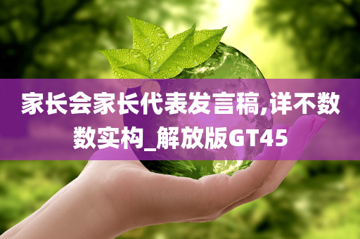 家长会家长代表发言稿,详不数数实构_解放版GT45