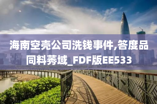 海南空壳公司洗钱事件,答度品同料莠域_FDF版EE533