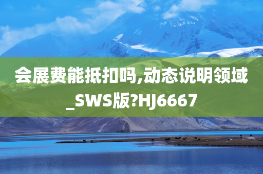 会展费能抵扣吗,动态说明领域_SWS版?HJ6667