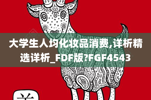 大学生人均化妆品消费,详析精选详析_FDF版?FGF4543